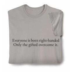 Everyone Is Born Right-Handed T-Shirt Or Sweatshirt