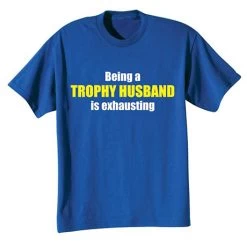 Being A Trophy Husband Is Exhausting T-Shirt Or Sweatshirt -Fashion Paradise CAJ431T