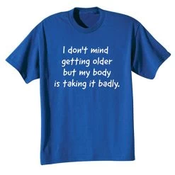 I Don't Mind Getting Older But My Body Is Taking It Badly. T-Shirt Or Sweatshirt -Fashion Paradise CBJ971T