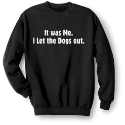 It Was Me I Let The Dogs Out Black T-Shirt Or Sweatshirt -Fashion Paradise CL6231S