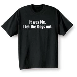 It Was Me I Let The Dogs Out Black T-Shirt Or Sweatshirt -Fashion Paradise CL6231T