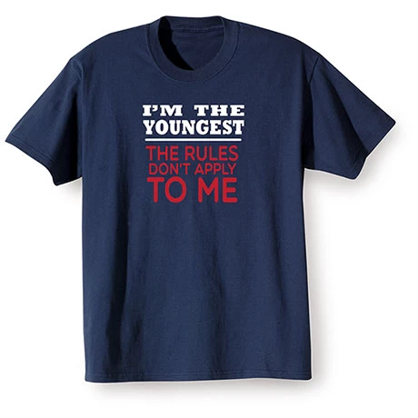 "I'm The Youngest Rules Don't Apply" T-Shirt Or Sweatshirt 1 "I'm The Youngest Rules Don't Apply" T-Shirt Or Sweatshirt