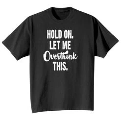 Hold On, Let Me Overthink This T-Shirt Or Sweatshirt -Fashion Paradise HAA231 TEE