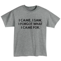 I Came, I Saw, I Forgot What I Came For T-Shirt Or Sweatshirt 5 I Came, I Saw, I Forgot What I Came For T-Shirt Or Sweatshirt -Fashion Paradise HAD281 T REV