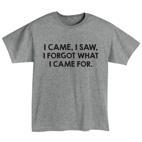I Came, I Saw, I Forgot What I Came For T-Shirt Or Sweatshirt 3 I Came, I Saw, I Forgot What I Came For T-Shirt Or Sweatshirt - Image 3