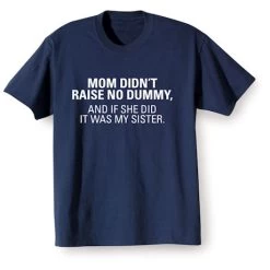 Mom Didn't Raise No Dummy T-Shirt Or Sweatshirt 10 Mom Didn't Raise No Dummy T-Shirt Or Sweatshirt -Fashion Paradise HAD391 sister T REV