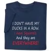 I Don't Have My Ducks In A Row T-Shirt Or Sweatshirt