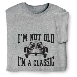 I'm Not Old, I'm A Classic T-Shirt Or Sweatshirt