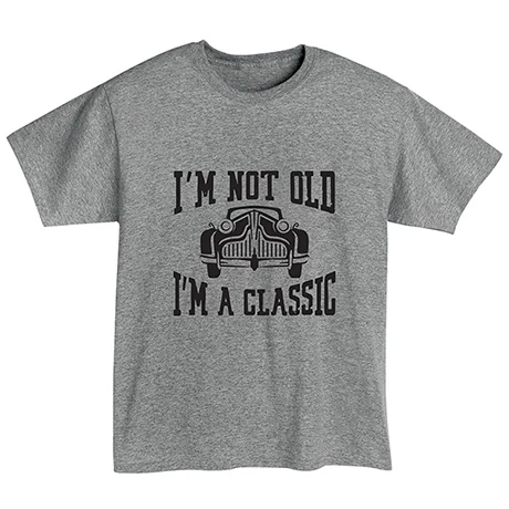 I'm Not Old, I'm A Classic T-Shirt Or Sweatshirt 2 I'm Not Old, I'm A Classic T-Shirt Or Sweatshirt - Image 2