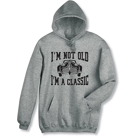 I'm Not Old, I'm A Classic T-Shirt Or Sweatshirt 4 I'm Not Old, I'm A Classic T-Shirt Or Sweatshirt - Image 4