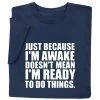 Just Because I'm Awake T-Shirt Or Sweatshirt
