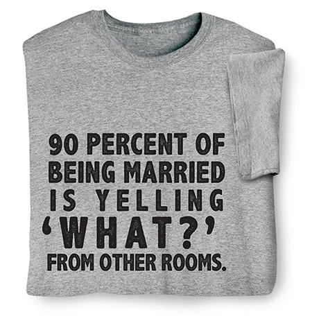 90 Percent Of Being Married T-Shirt Or Sweatshirt 1 90 Percent Of Being Married T-Shirt Or Sweatshirt