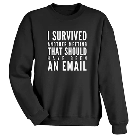 I Survived Another Meeting That Should Have Been An Email T-Shirt Or Sweatshirt 3 I Survived Another Meeting That Should Have Been An Email T-Shirt Or Sweatshirt - Image 3