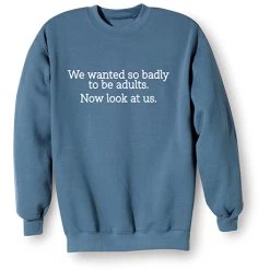 We Wanted To Be Adults T-Shirt Or Sweatshirt -Fashion Paradise HBA891S
