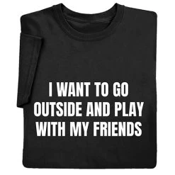 I Want To Go Outside And Play T-Shirt Or Sweatshirt
