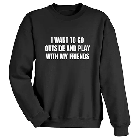 I Want To Go Outside And Play T-Shirt Or Sweatshirt 3 I Want To Go Outside And Play T-Shirt Or Sweatshirt - Image 3