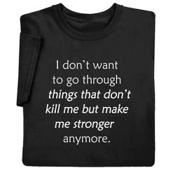 I Don't Want To Go Through T-Shirt Or Sweatshirt