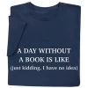 A Day Without A Book T-Shirt Or Sweatshirt