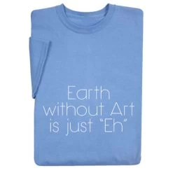 Earth Without Art Is Just Eh T-Shirt Or Sweatshirt -Fashion Paradise HM2701FLD
