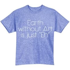 Earth Without Art Is Just Eh T-Shirt Or Sweatshirt -Fashion Paradise HM2701 T