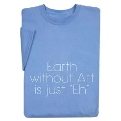 Earth Without Art Is Just Eh T-Shirt Or Sweatshirt -Fashion Paradise HM2701 a