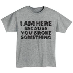 I'm Here Because You Broke Something T-Shirt Or Sweatshirt -Fashion Paradise HZ2901 SPRT GR T