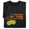 I Paused My Game T-Shirt Or Sweatshirt