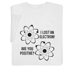 I Lost An Electron T-Shirt Or Sweatshirt