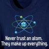 Never Trust An Atom T-Shirt Or Sweatshirt