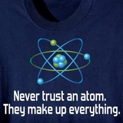 Never Trust An Atom T-Shirt Or Sweatshirt
