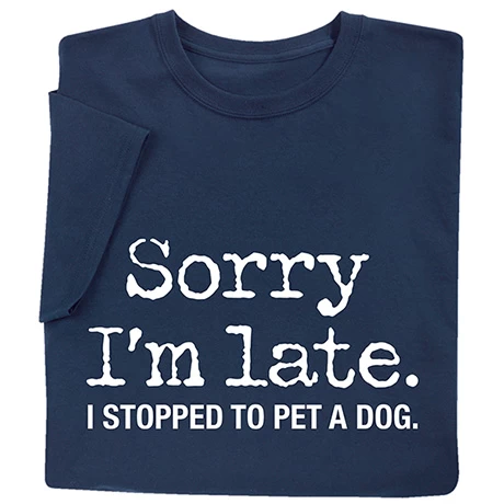 Sorry I’m Late T-Shirt Or Sweatshirt 1 Sorry I’m Late T-Shirt Or Sweatshirt