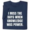 I Miss The Days When Knowledge Was Power T-Shirt Or Sweatshirt