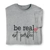 Be Real Not Perfect T-Shirt Or Sweatshirt