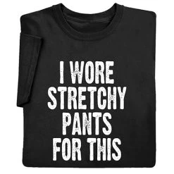 Stretchy Pants T-Shirt Or Sweatshirt