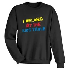 I Belong At The Kids Table T-Shirt Or Sweatshirt -Fashion Paradise WF1311 SWT