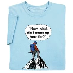 What Did I Come Up Here For T-Shirt Or Sweatshirt