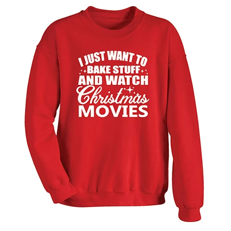 I Just Want To Bake Stuff And Watch Christmas Movies T-Shirt Or Sweatshirt 3 I Just Want To Bake Stuff And Watch Christmas Movies T-Shirt Or Sweatshirt - Image 3