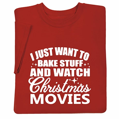 I Just Want To Bake Stuff And Watch Christmas Movies T-Shirt Or Sweatshirt 1 I Just Want To Bake Stuff And Watch Christmas Movies T-Shirt Or Sweatshirt