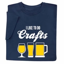 I Like To Do Crafts (Beer) T-Shirt Or Sweatshirt