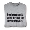 I Enjoy Romantic Walks Through The Hardware Store T-Shirt Or Sweatshirt
