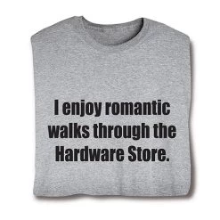 I Enjoy Romantic Walks Through The Hardware Store T-Shirt Or Sweatshirt