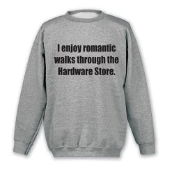 I Enjoy Romantic Walks Through The Hardware Store T-Shirt Or Sweatshirt -Fashion Paradise XE4961 S