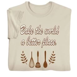 Bake The World A Better Place T-Shirt Or Sweatshirt