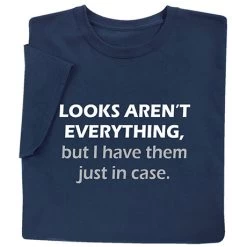 Looks Aren't Everything T-Shirt Or Sweatshirt