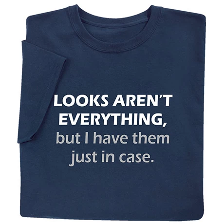 Looks Aren't Everything T-Shirt Or Sweatshirt 1 Looks Aren't Everything T-Shirt Or Sweatshirt