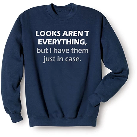 Looks Aren't Everything T-Shirt Or Sweatshirt 3 Looks Aren't Everything T-Shirt Or Sweatshirt - Image 3