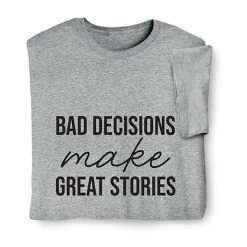 Bad Decisions Good Stories T-Shirt Or Sweatshirt